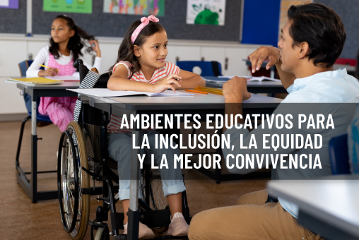 Ambientes educativos para la inclusión, la equidad y la mejor convivencia